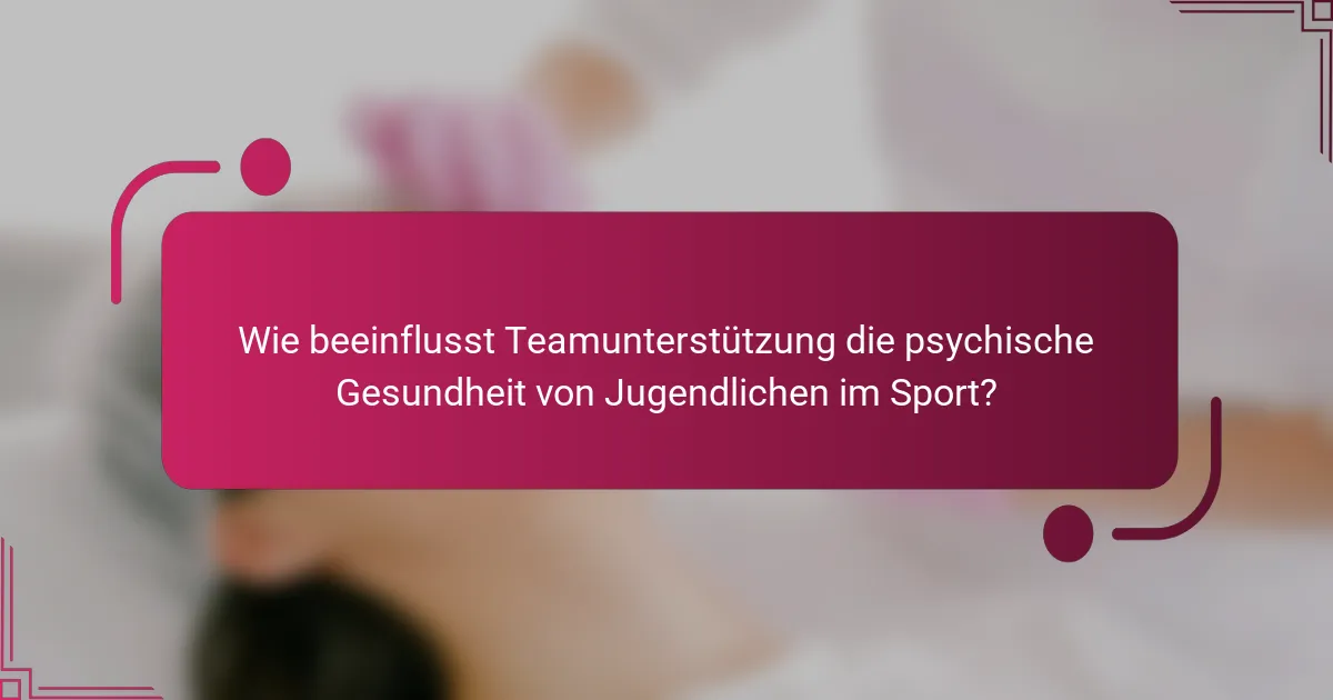 Wie beeinflusst Teamunterstützung die psychische Gesundheit von Jugendlichen im Sport?