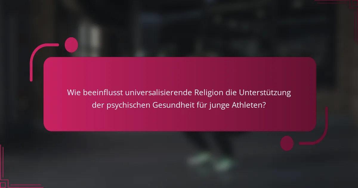 Wie beeinflusst universalisierende Religion die Unterstützung der psychischen Gesundheit für junge Athleten?