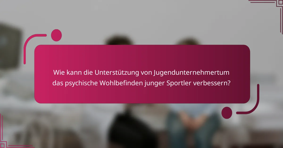 Wie kann die Unterstützung von Jugendunternehmertum das psychische Wohlbefinden junger Sportler verbessern?