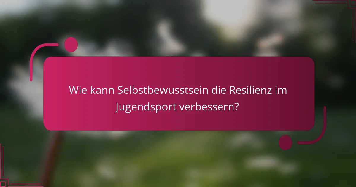 Wie kann Selbstbewusstsein die Resilienz im Jugendsport verbessern?