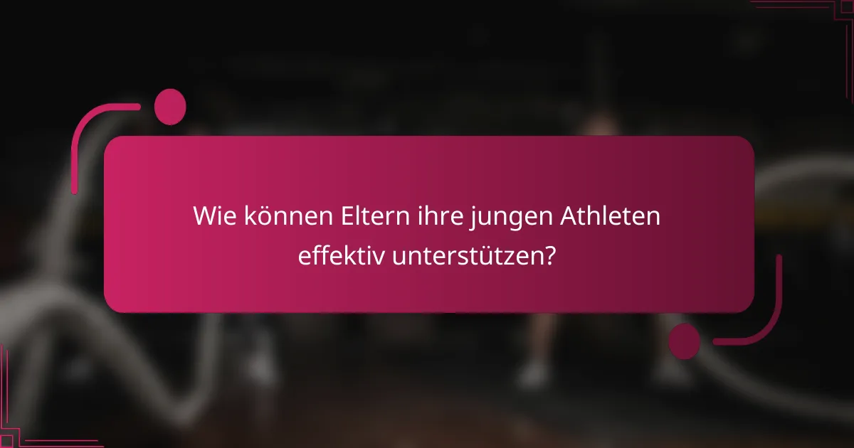 Wie können Eltern ihre jungen Athleten effektiv unterstützen?