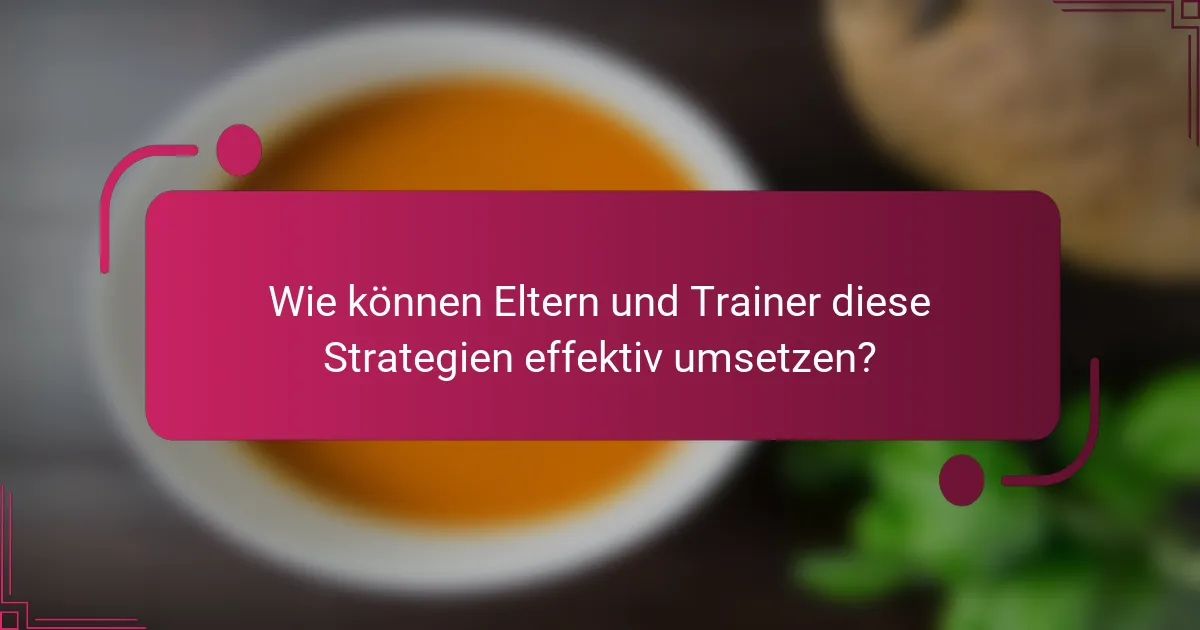 Wie können Eltern und Trainer diese Strategien effektiv umsetzen?