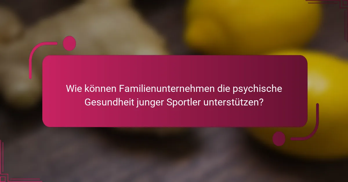 Wie können Familienunternehmen die psychische Gesundheit junger Sportler unterstützen?