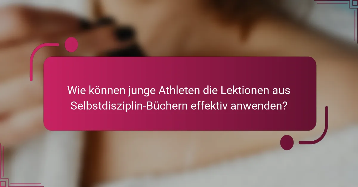 Wie können junge Athleten die Lektionen aus Selbstdisziplin-Büchern effektiv anwenden?