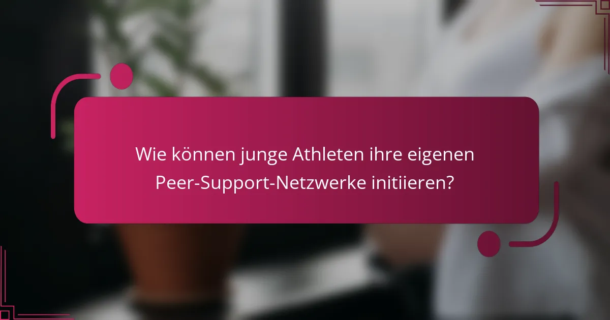 Wie können junge Athleten ihre eigenen Peer-Support-Netzwerke initiieren?