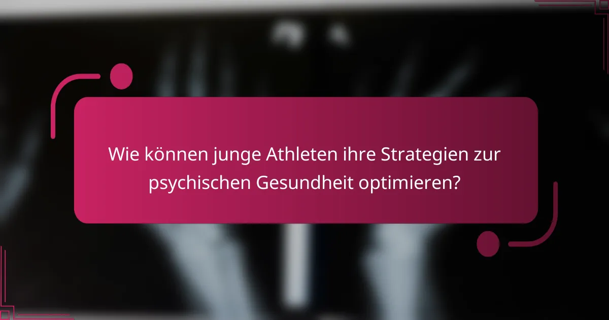 Wie können junge Athleten ihre Strategien zur psychischen Gesundheit optimieren?