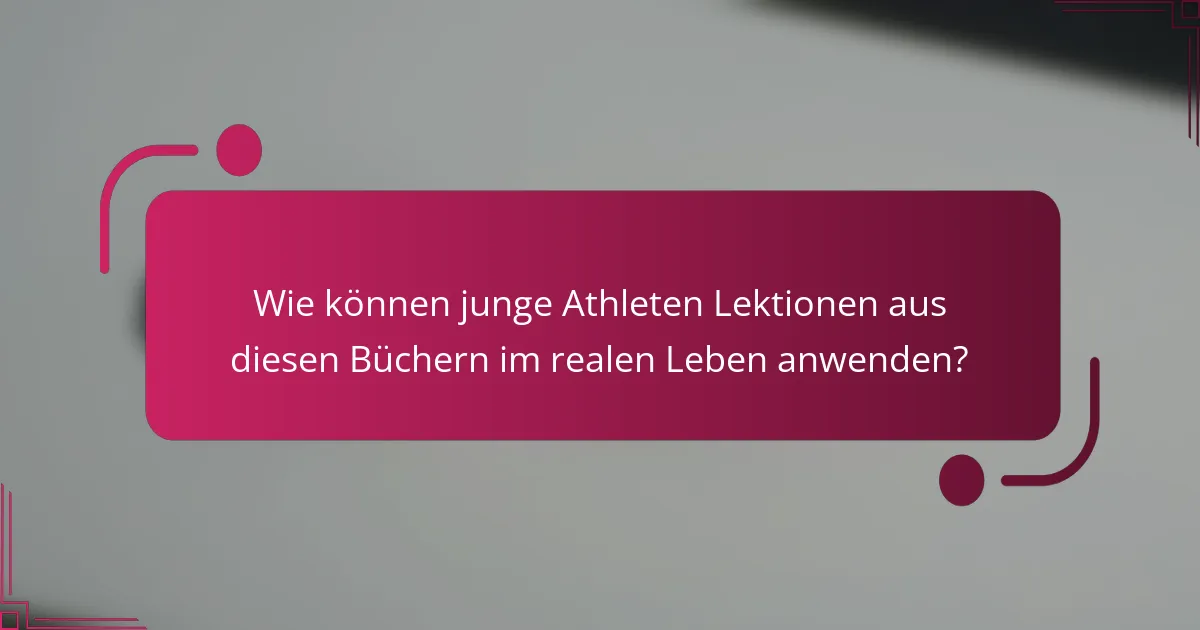 Wie können junge Athleten Lektionen aus diesen Büchern im realen Leben anwenden?