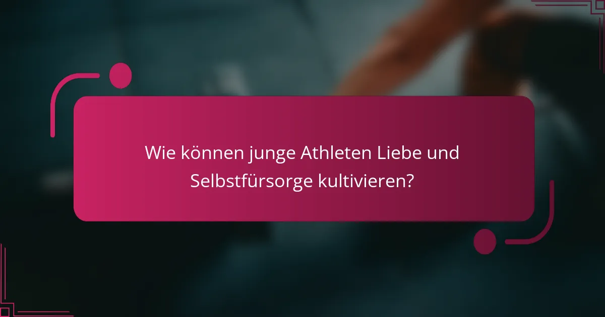 Wie können junge Athleten Liebe und Selbstfürsorge kultivieren?