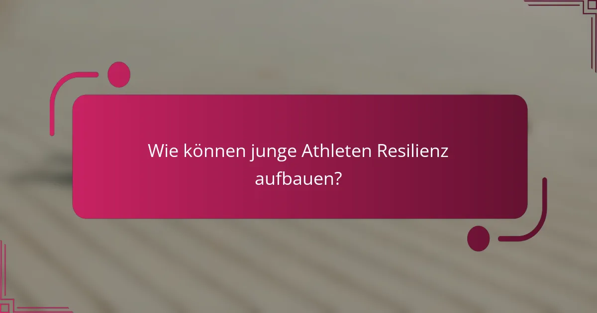 Wie können junge Athleten Resilienz aufbauen?