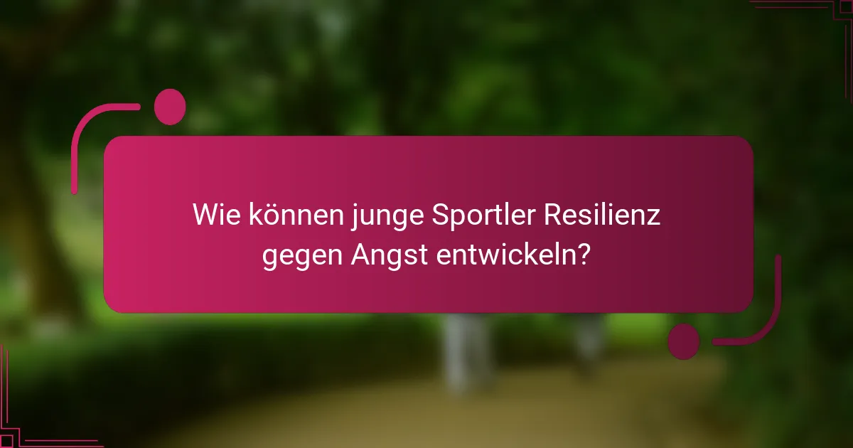 Wie können junge Sportler Resilienz gegen Angst entwickeln?