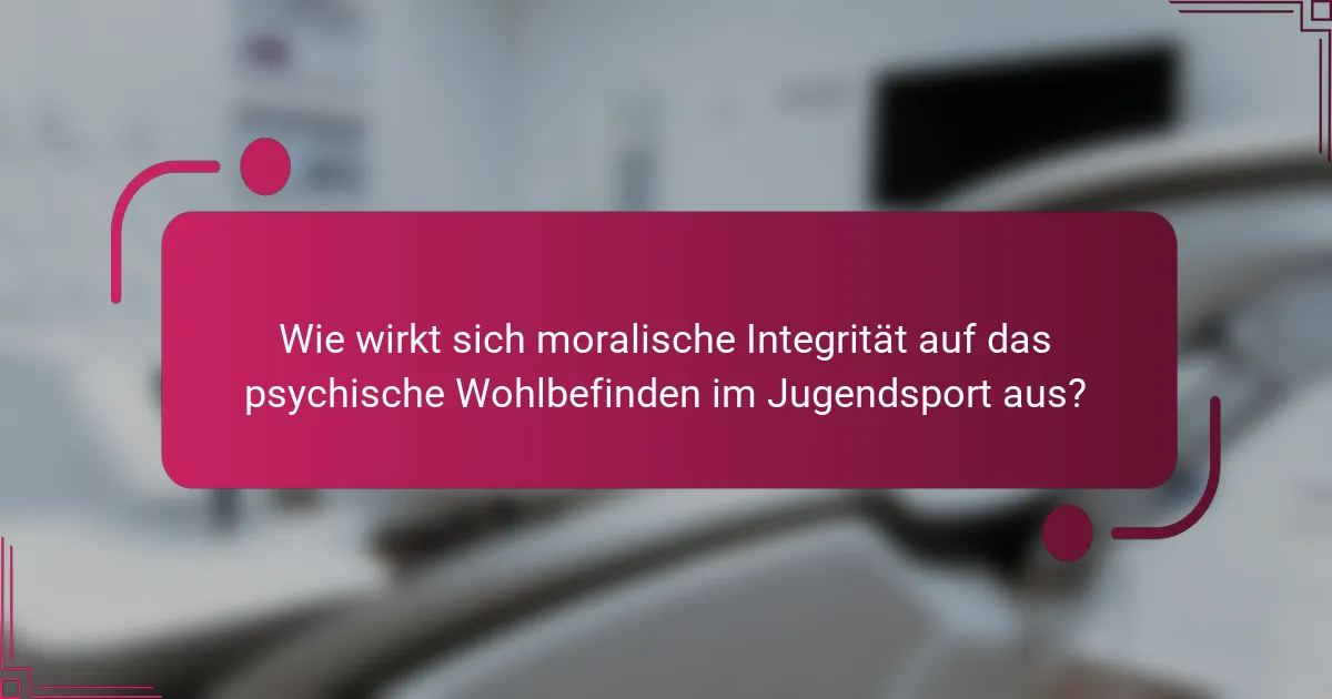 Wie wirkt sich moralische Integrität auf das psychische Wohlbefinden im Jugendsport aus?